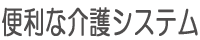 便利な介護システム